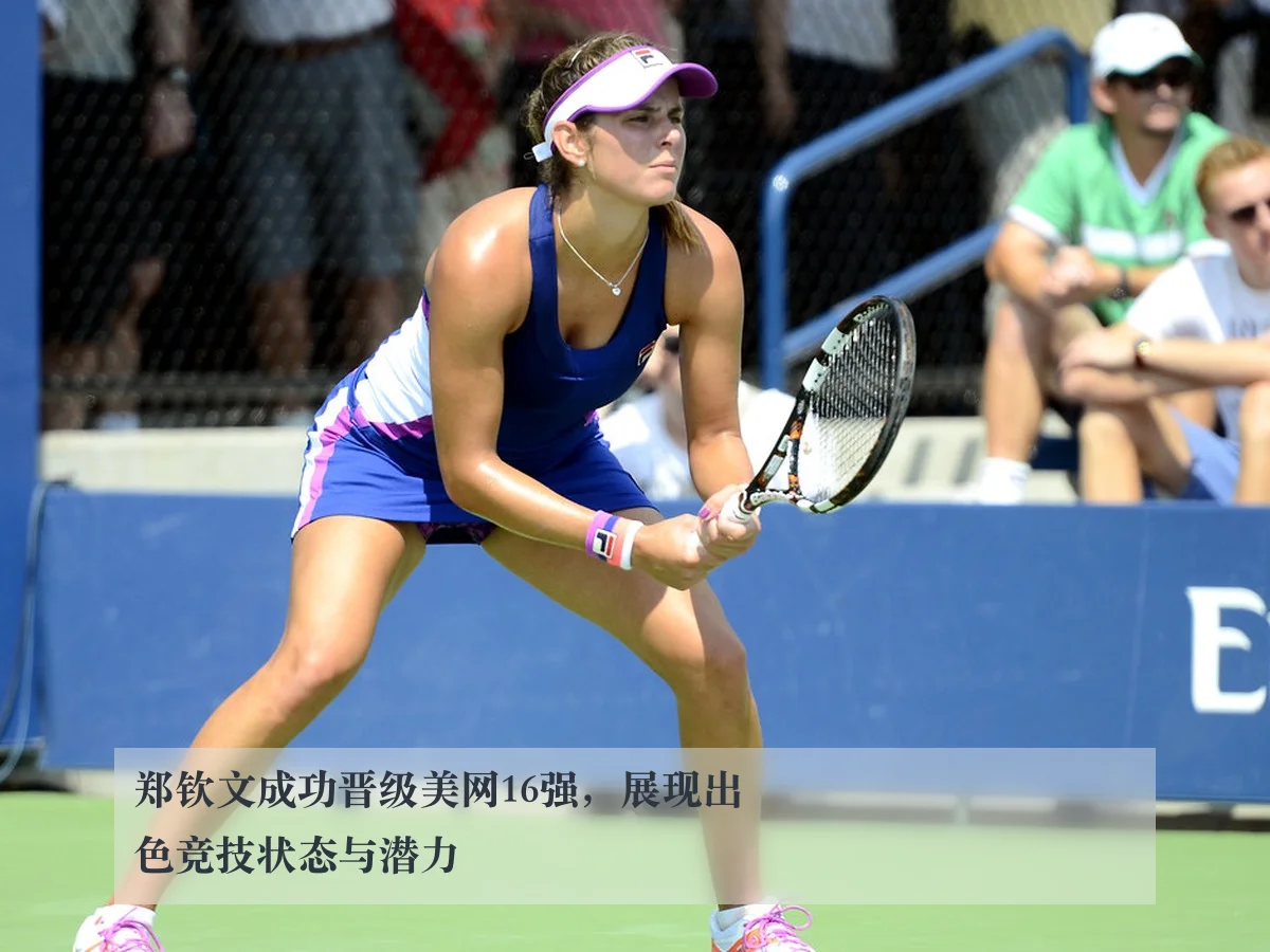 郑钦文成功晋级美网16强,展现出色竞技状态与潜力